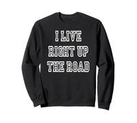 I Live Right Up The Road Sweatshirt