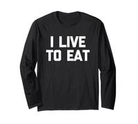 I Live to Eat - Funny Saying Sarcastic Novelty Eating Food Long Sleeve T-Shirt