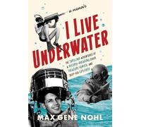 I Live Underwater: The Thrilling Adventures of a Record-Breaking Diver, Treasure Hunter, and Deep-Sea Explorer