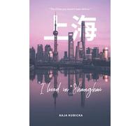 I lived in Shanghai: The China you haven’t seen before.