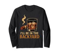 I’ll Be in The Backyard Cigar Whiskey Dad Bourbon BBQ Summer Long Sleeve T-Shirt