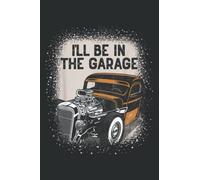 I Ll Be in the Garage Hot Rod Classic Car Vintage Hotrod: Papercode Lined Journal Notebook - 6 x 9 Inch, 110 Page Notebooks for Work, Writing, Note ... Cover College Ruled Journal for Men and Women