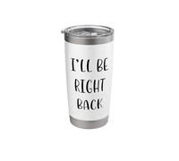 I’ll be Right Back Funny Idea White Lie Party Stainless Steel Insulated Tumbler