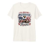 I’ll Decide What’s Patriotic Thanks Bald Eagle Premium T-Shirt