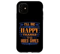 I’ll Die Happy Thanks Video Games - Funny Dark Humor Gamer Case for iPhone 11