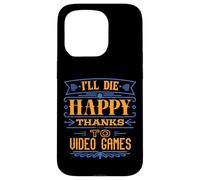 I’ll Die Happy Thanks Video Games - Funny Dark Humor Gamer Case for iPhone 15 Pro