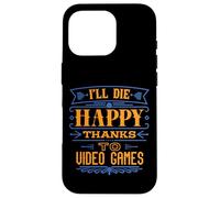 I’ll Die Happy Thanks Video Games - Funny Dark Humor Gamer Case for iPhone 16 Pro