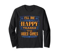 I’ll Die Happy Thanks Video Games - Funny Dark Humor Gamer Long Sleeve T-Shirt