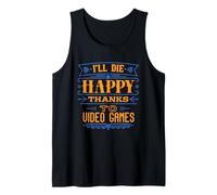 I’ll Die Happy Thanks Video Games - Funny Dark Humor Gamer Tank Top