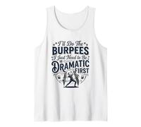 I’ll Do The Burpees I Just Need to Be Dramatic First Funny Tank Top