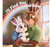 I’ll Find You in Every Rainbow: A Heartwarming Picture Story Book About Love, Reassurance, and Feeling Safe When We’re Apart (Ages 2-6)