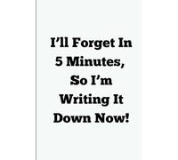 I’ll Forget In 5 Minutes, So I’m Writing It Down Now!: A Hilarious and Handy Notebook for the Forgetful Professional