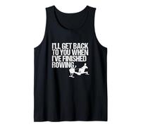 I’ll Get Back to You When I’ve Finished Rowing - Funny Rower Tank Top