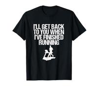I’ll Get Back to You When I’ve Finished Running -Treadmill T-Shirt