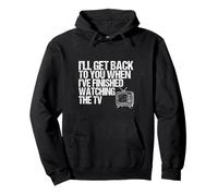 I’ll Get Back To You When I’ve Finished Watching TV - Funny Pullover Hoodie