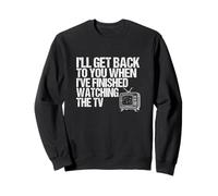 I’ll Get Back To You When I’ve Finished Watching TV - Funny Sweatshirt