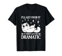 I’ll Get Over It, But First Let Me Be Dramatic - Funny Cat T-Shirt