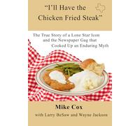 “I’ll Have the Chicken Fried Steak”: The True Story of a Lone Star Icon and the Newspaper Gag that Cooked Up an Enduring Myth