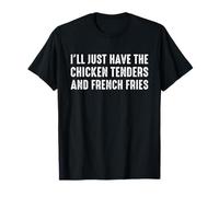 I’ll Just Have The Chicken Tenders French Fries Funny Foodie T-Shirt