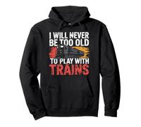 I´ll never be too old to play with Trains Funny Train Pullover Hoodie