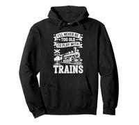 I´ll never be too old to play with Trains Funny Train Pullover Hoodie