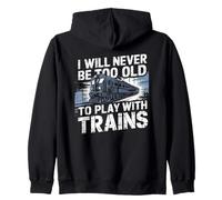 I´ll never be too old to play with Trains Funny Train Zip Hoodie