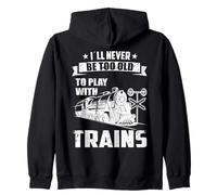 I´ll never be too old to play with Trains Funny Train Zip Hoodie