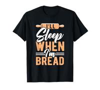 I’ll Sleep When I’m Bread Bakery Foodie Baker Carb Lover T-Shirt