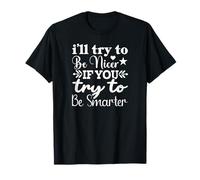 I ll Try to Be Nicer If You Try to Be Smarter T-Shirt