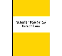 I’ll Write It Down So I Can Ignore It Later: A Funny Notebook Gift for Friends, Family, and Coworkers