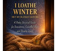 I Loathe Winter (But My Blanket Gets Me): A Poetic Survival Guide for Snowstorms, Cancelled Plans, and Staying Inside (The I Loathe Everything Series)