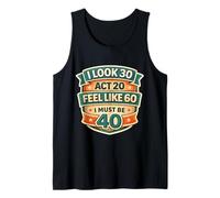 I Look 30 Act 20 Feel Like 60 I Must Be 40 40th Birthday Fun Tank Top