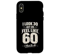 I Look 30 Act 20 Feel Like 60 I Must Be 40 Funny Adulting Case for iPhone X/XS