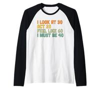 I Look 30 Act 20 Feel Like 60 I Must Be 40 Funny Birthday Raglan Baseball Tee