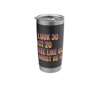 I Look 30 Act 20 Feel Like 60 I Must Be 40 Stainless Steel Insulated Tumbler