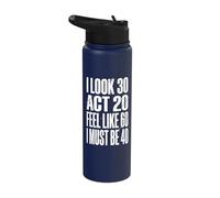 I Look 30 Act 20 Feel Like 60 I Must Be 40 Stainless Steel Insulated Water Bottle