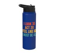 I Look 30 Act 20 Feel Like 60 I Must Be 40 Stainless Steel Insulated Water Bottle
