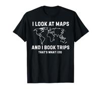 I Look At Maps and I Book Trips That's What I Do Travel T-Shirt