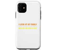 I Look At My Family and I Think To Myself How Am I Related Case for iPhone 11