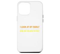 I Look At My Family and I Think To Myself How Am I Related Case for iPhone 12 Pro Max