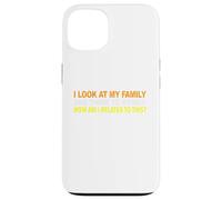 I Look At My Family and I Think To Myself How Am I Related Case for iPhone 13