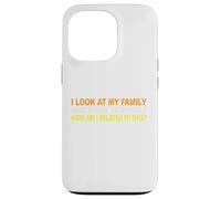I Look At My Family and I Think To Myself How Am I Related Case for iPhone 13 Pro