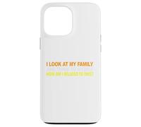 I Look At My Family and I Think To Myself How Am I Related Case for iPhone 13 Pro Max