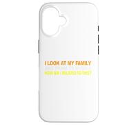 I Look At My Family and I Think To Myself How Am I Related Case for iPhone 16