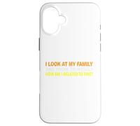 I Look At My Family and I Think To Myself How Am I Related Case for iPhone 16 Plus