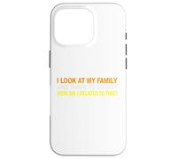 I Look At My Family and I Think To Myself How Am I Related Case for iPhone 16 Pro