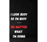 I Look Busy. So I'm Busy. No Matter What I'm Doing.: Lined Notebook Journal - Funny workplace gift for Office Coworkers, Employees, Adults, Boss ... friends, colleagues, bosses and employees