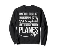 I Look Like I'm Listening But I Am Thinking About Planes Sweatshirt