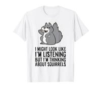 I Look Like I'm Listening But I'm Thinking About Squirrels T-Shirt