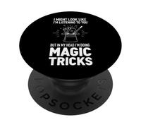 I Look Listenin To You But In My Head I'm Doing Magic Tricks PopSockets Adhesive PopGrip